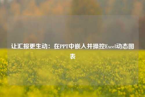 让汇报更生动：在PPT中嵌入并操控Excel动态图表