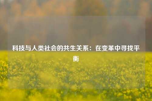 科技与人类社会的共生关系：在变革中寻找平衡