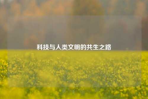 科技与人类文明的共生之路