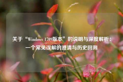 关于“Windows 1709版本”的说明与深度解析：一个常见误解的澄清与历史回溯
