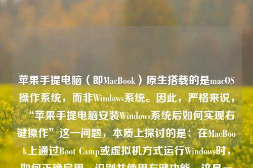 苹果手提电脑（即MacBook）原生搭载的是macOS操作系统，而非Windows系统。因此，严格来说，“苹果手提电脑安装Windows系统后如何实现右键操作”这一问题，本质上探讨的是：在MacBook上通过Boot Camp或虚拟机方式运行Windows时，如何正确启用、识别并使用右键功能。这是一个兼具硬件适配、系统驱动与用户习惯转换的实用技术话题。本文将系统性地解析其原理、常见误区、具体设置方法及优化建议，全文逾1200字，力求清晰、准确、可操作。