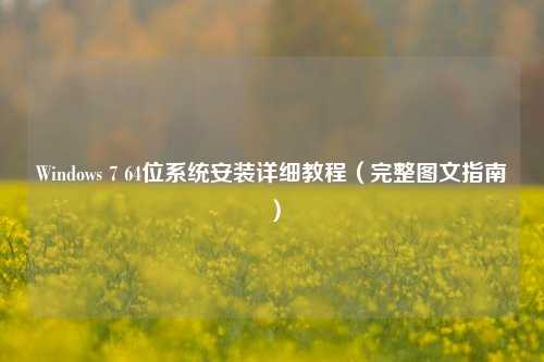Windows 7 64位系统安装详细教程(完整图文指南)